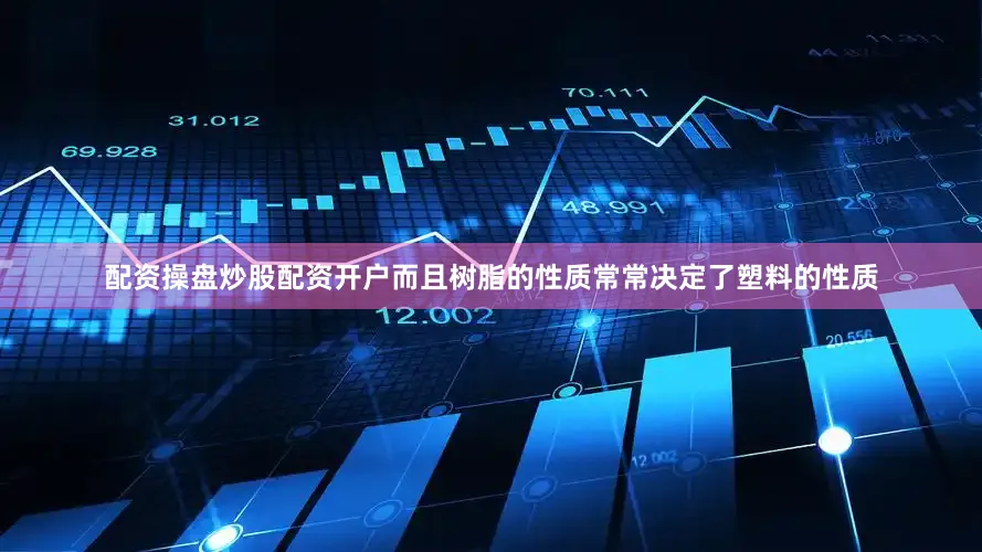 配资操盘炒股配资开户而且树脂的性质常常决定了塑料的性质