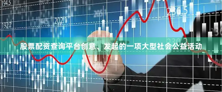 股票配资查询平台创意、发起的一项大型社会公益活动