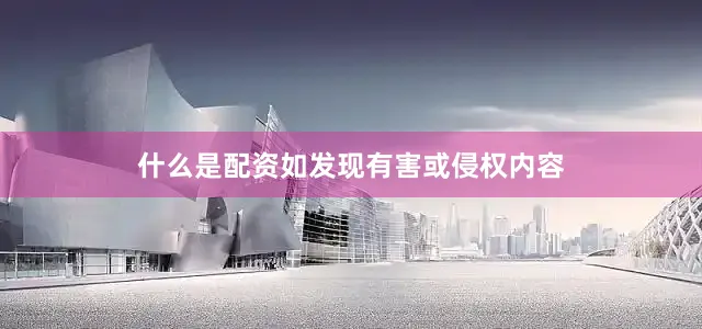 什么是配资如发现有害或侵权内容