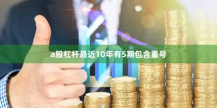 a股杠杆最近10年有5期包含重号