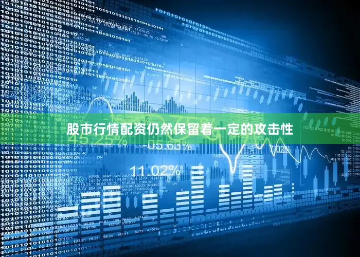 股市行情配资仍然保留着一定的攻击性